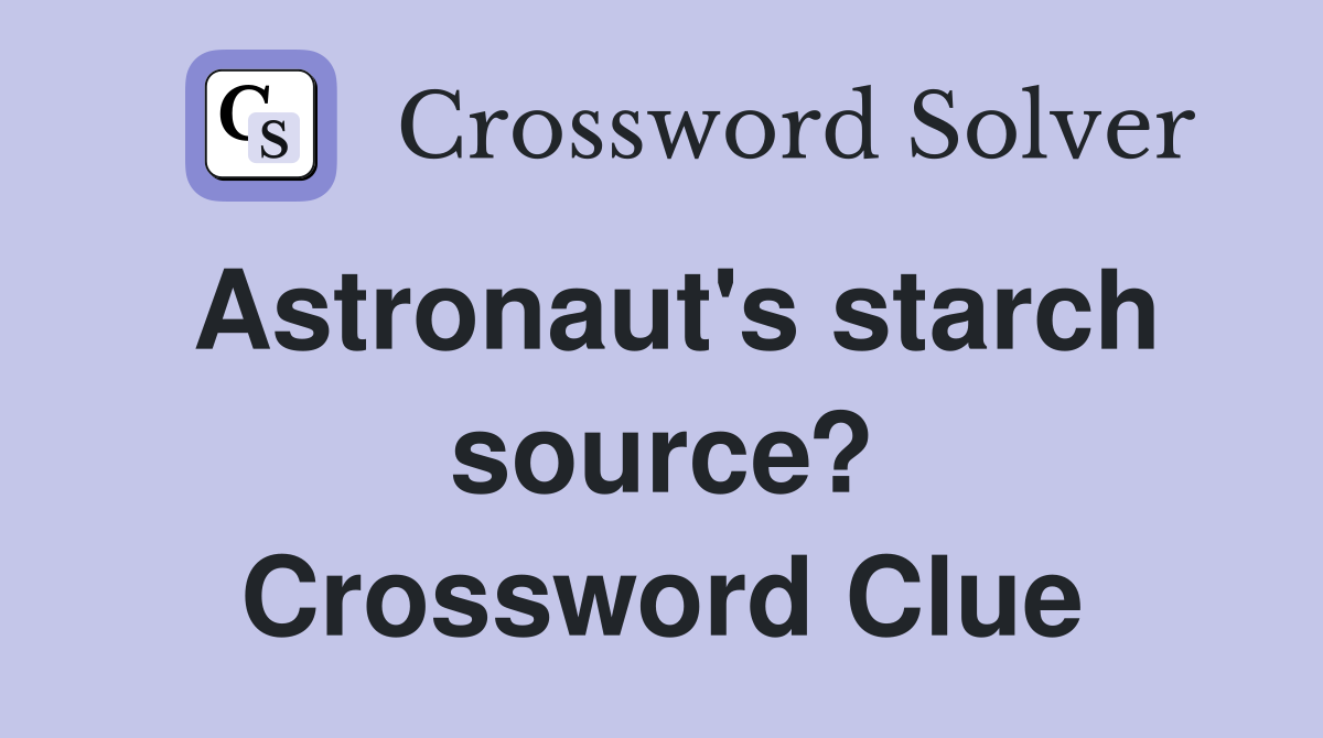 Astronaut's starch source? Crossword Clue