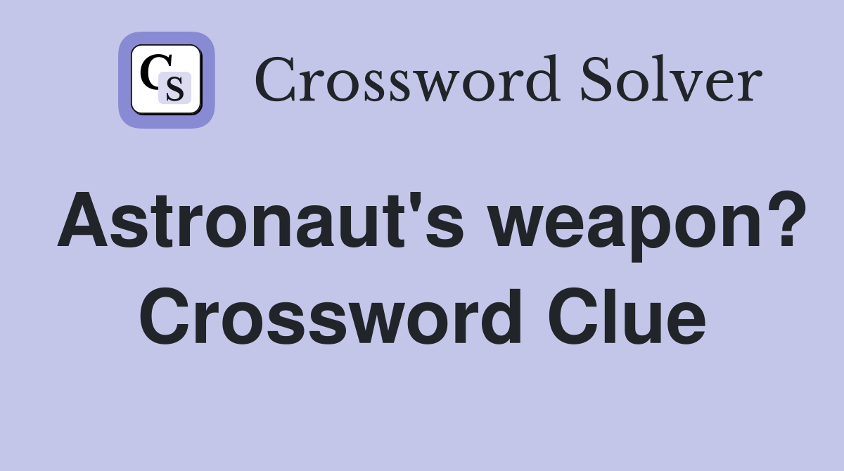 Astronaut's weapon? Crossword Clue