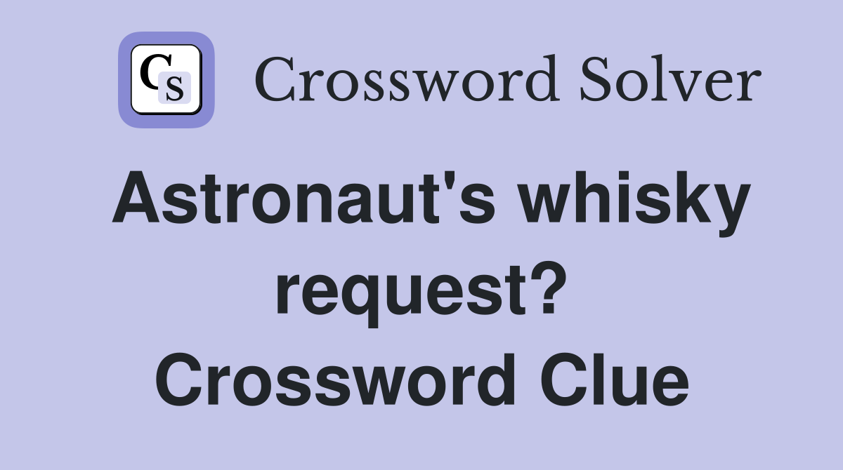 Astronaut's whisky request? Crossword Clue
