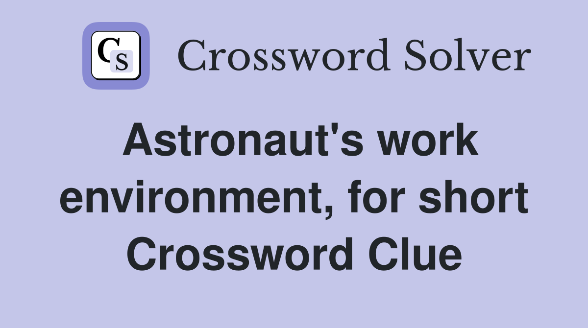 Astronaut's work environment, for short Crossword Clue