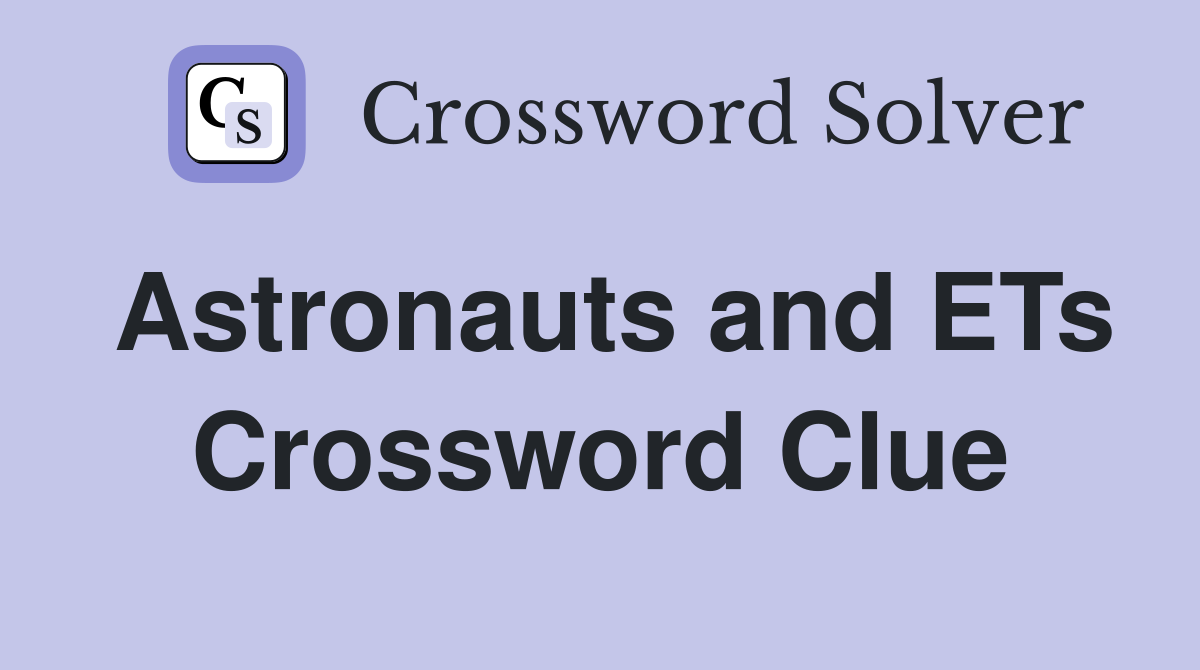 Astronauts and ETs Crossword Clue