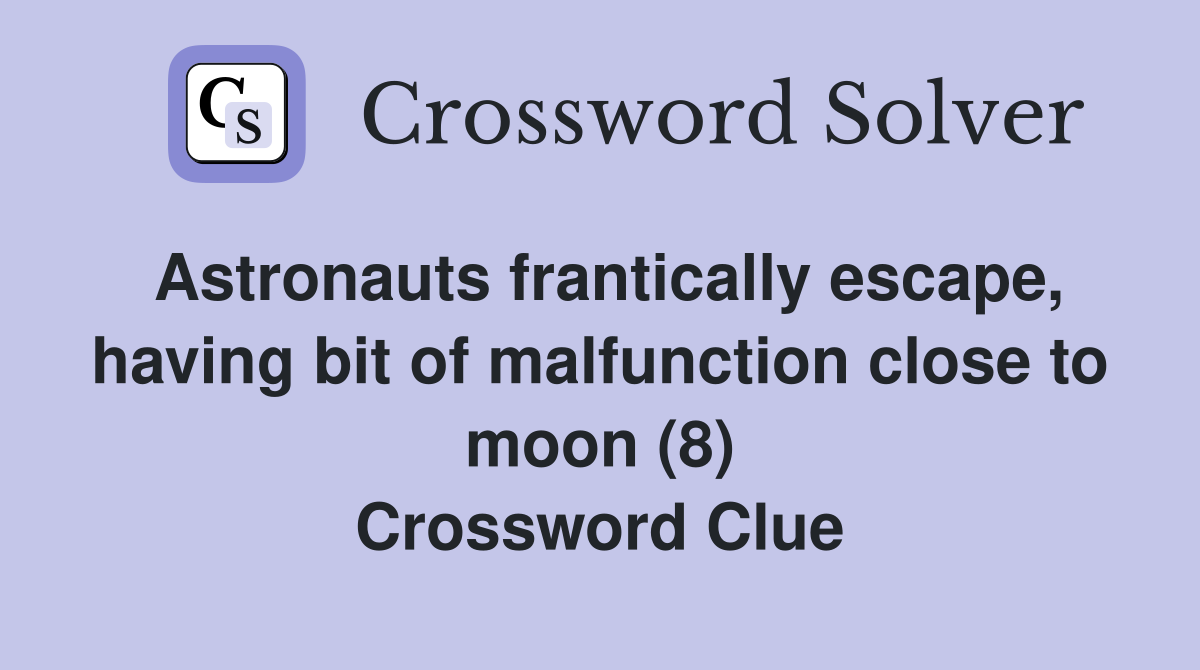 Astronauts frantically escape, having bit of malfunction close to moon (8) Crossword Clue