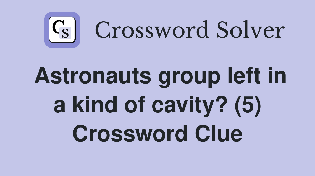 Astronauts group left in a kind of cavity? (5) Crossword Clue