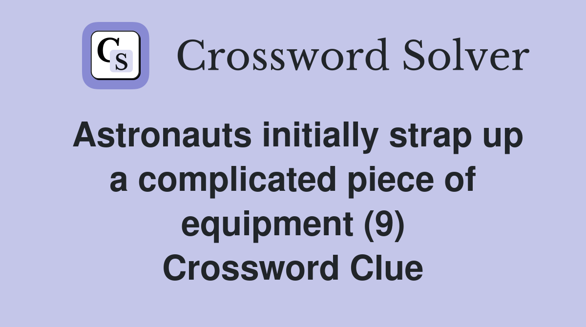 Astronauts initially strap up a complicated piece of equipment (9) Crossword Clue