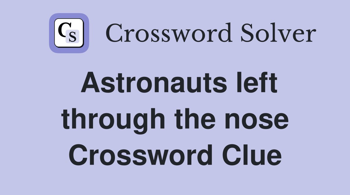 Astronauts left through the nose Crossword Clue