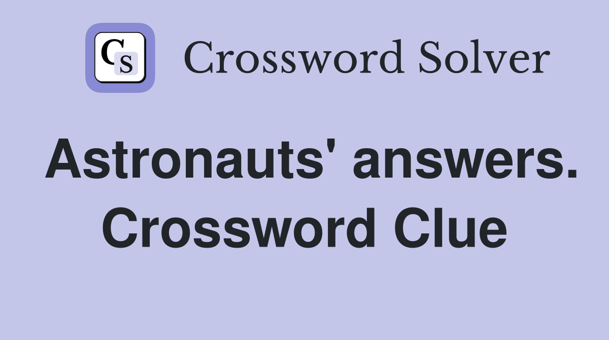 Astronauts' answers. Crossword Clue