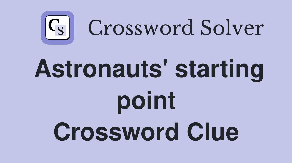 Astronauts #39 starting point Crossword Clue Answers Crossword Solver