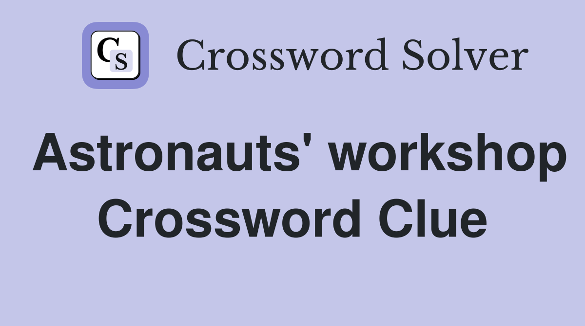 Astronauts' workshop Crossword Clue