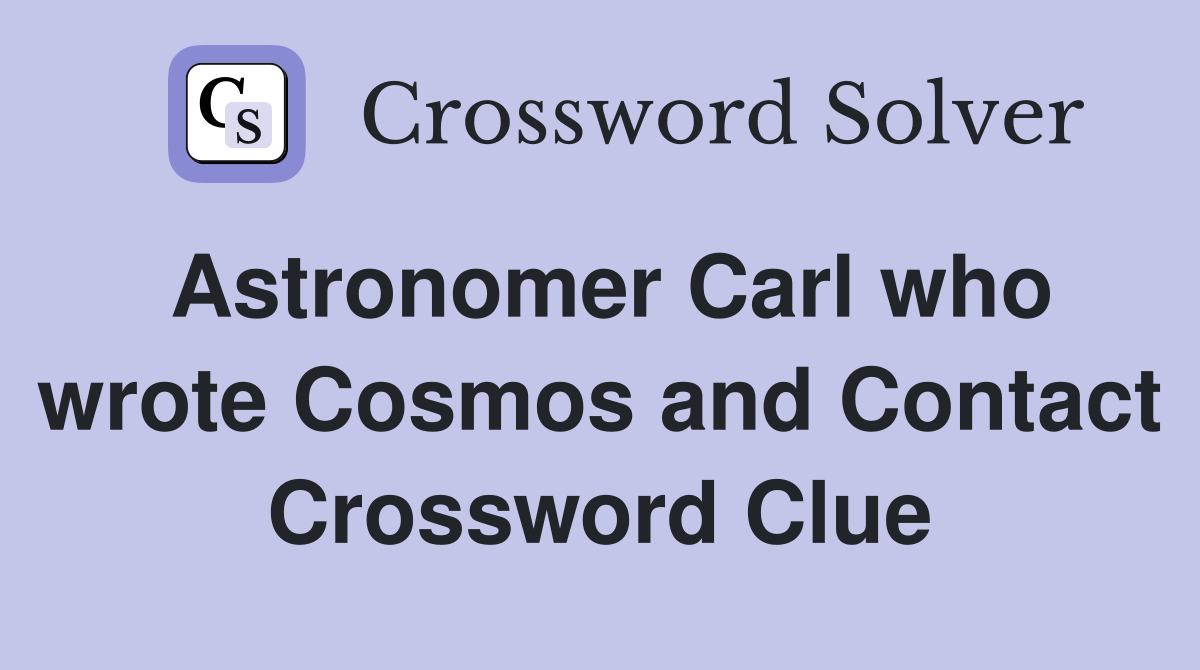 Astronomer Carl who wrote Cosmos and Contact Crossword Clue