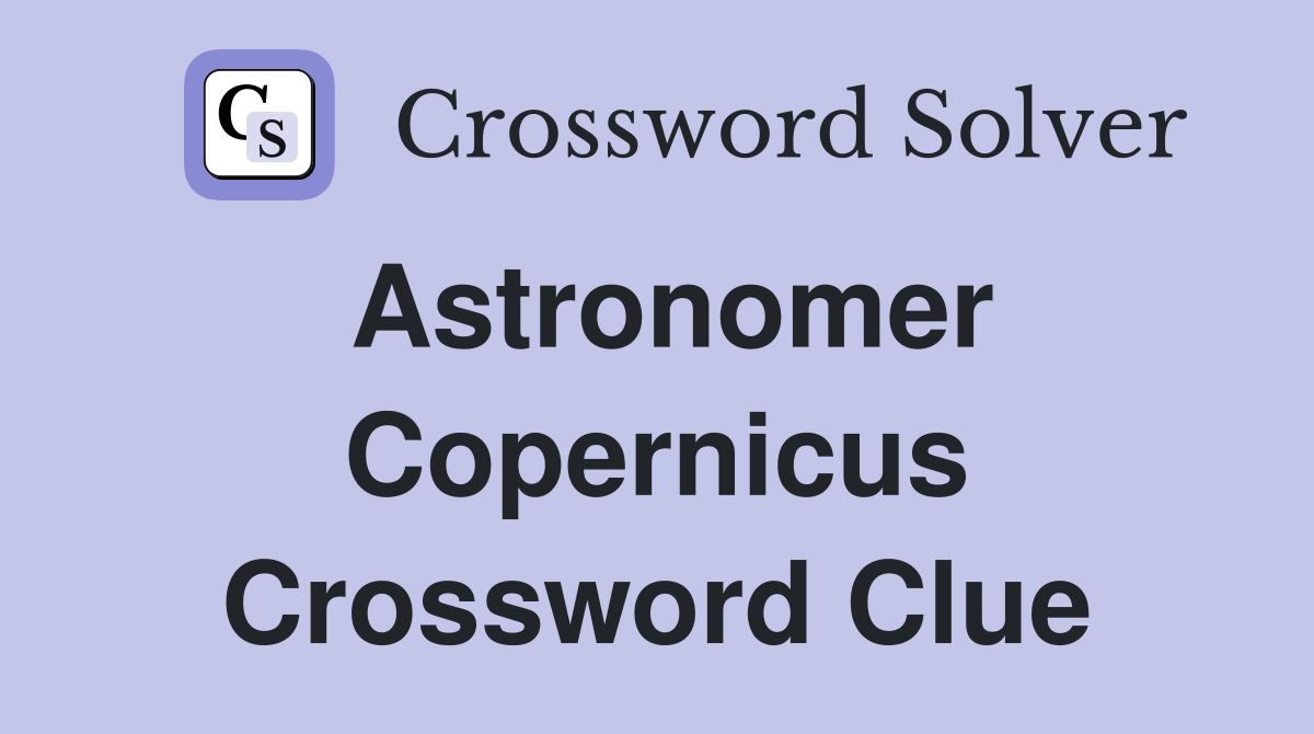 Astronomer Copernicus Crossword Clue