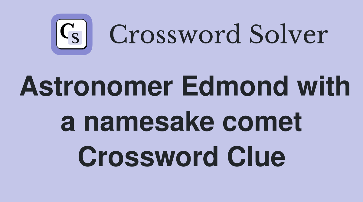 Astronomer Edmond with a namesake comet Crossword Clue