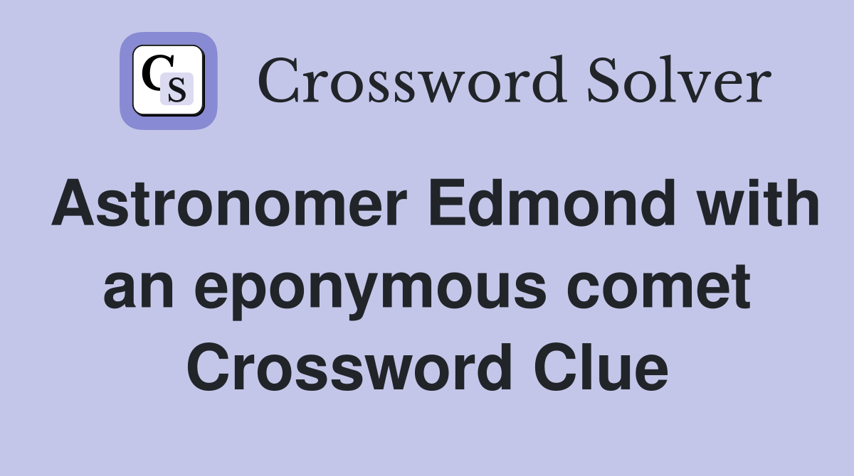 Astronomer Edmond with an eponymous comet Crossword Clue