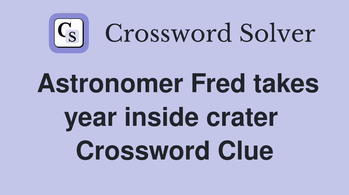 Astronomer Fred takes year inside crater  Crossword Clue