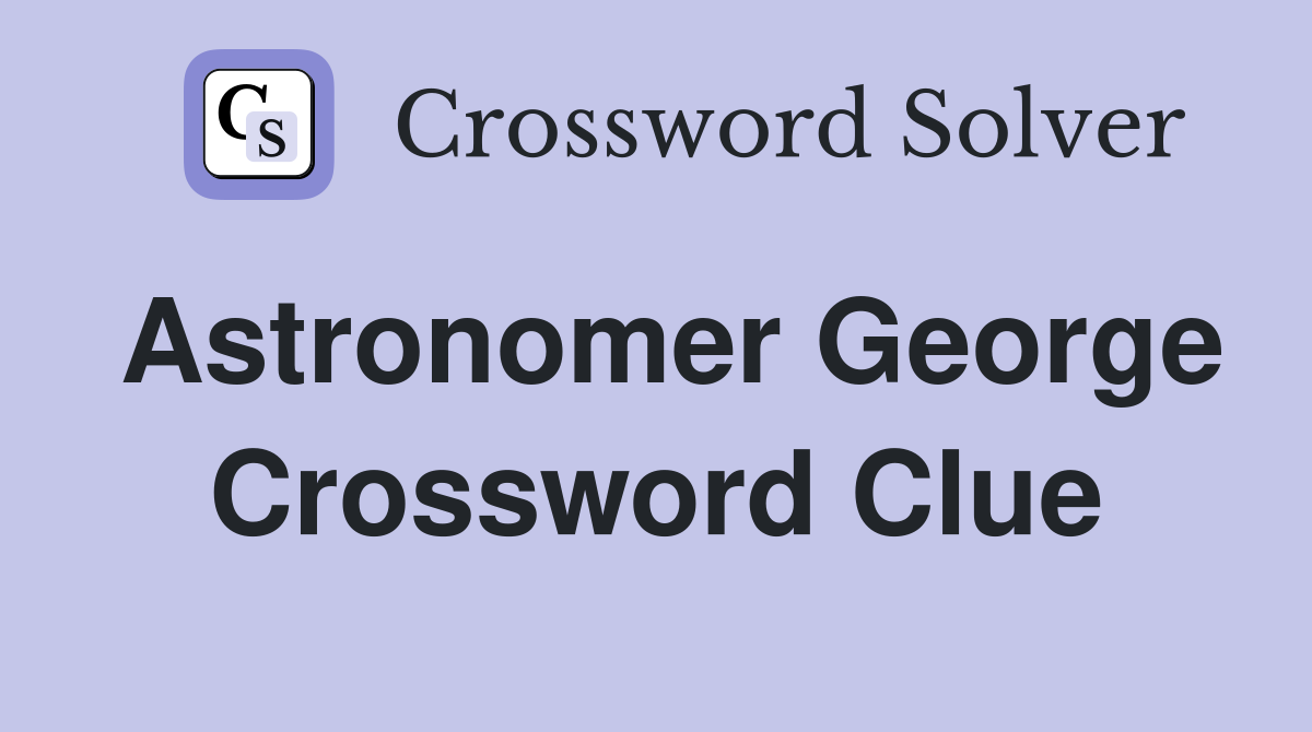 Astronomer George Crossword Clue