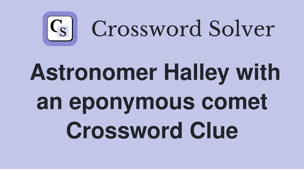 Astronomer Halley with an eponymous comet Crossword Clue