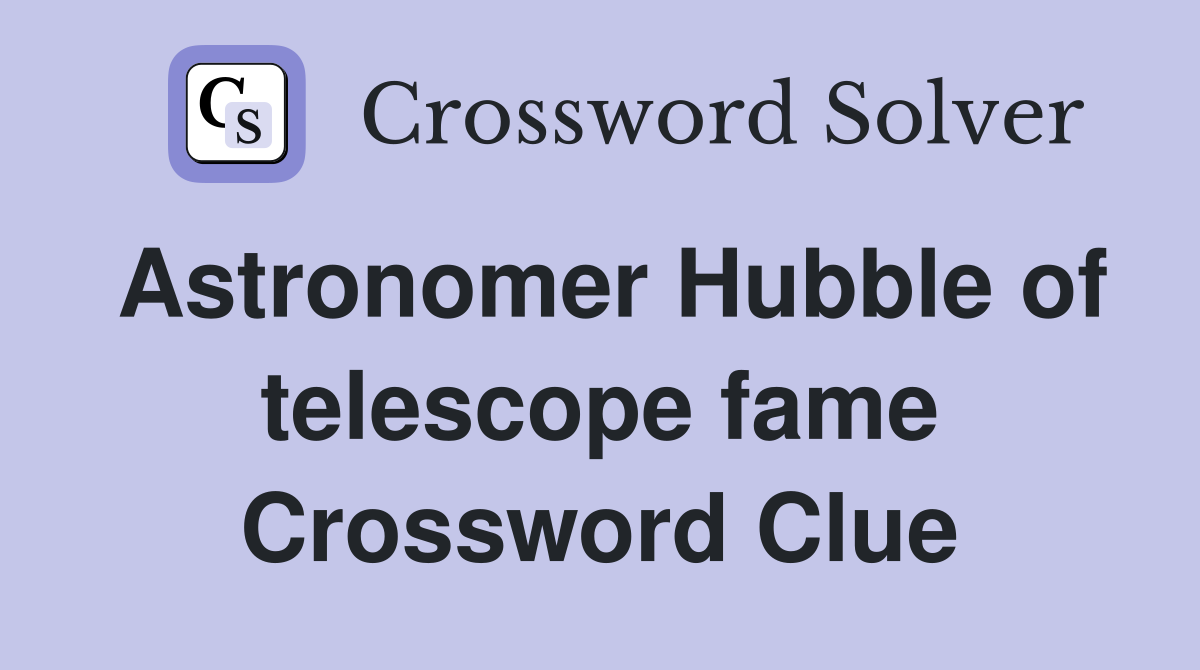 Astronomer Hubble of telescope fame Crossword Clue