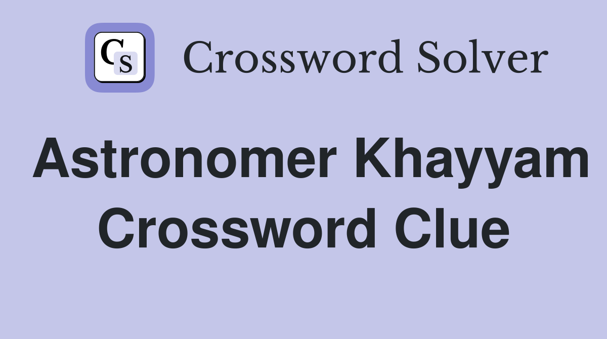 Astronomer Khayyam Crossword Clue