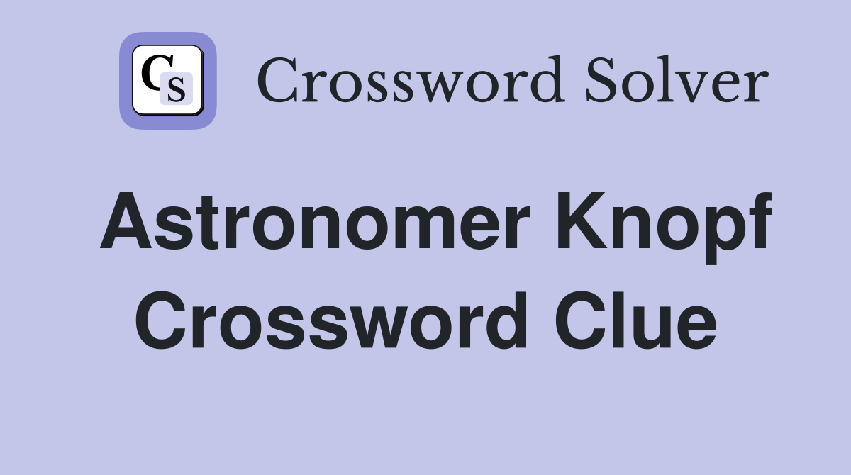 Astronomer Knopf Crossword Clue