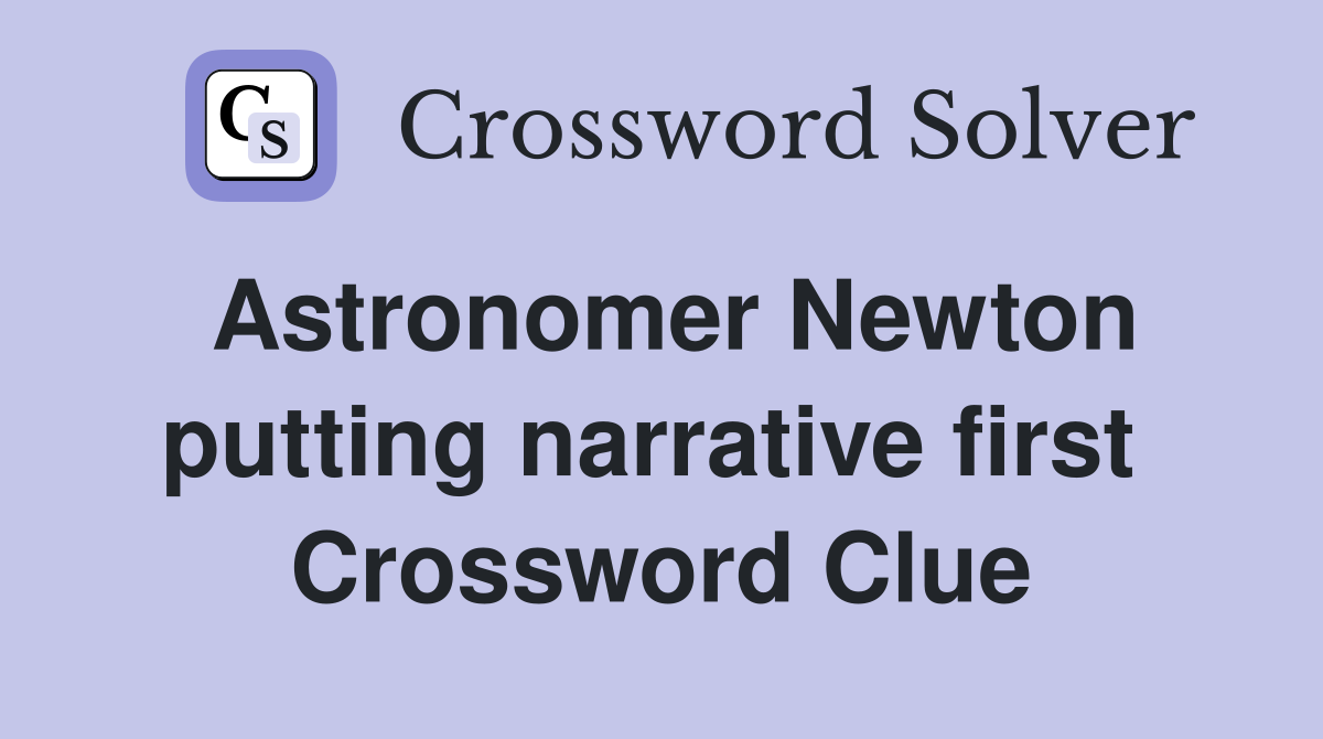 Astronomer Newton putting narrative first  Crossword Clue