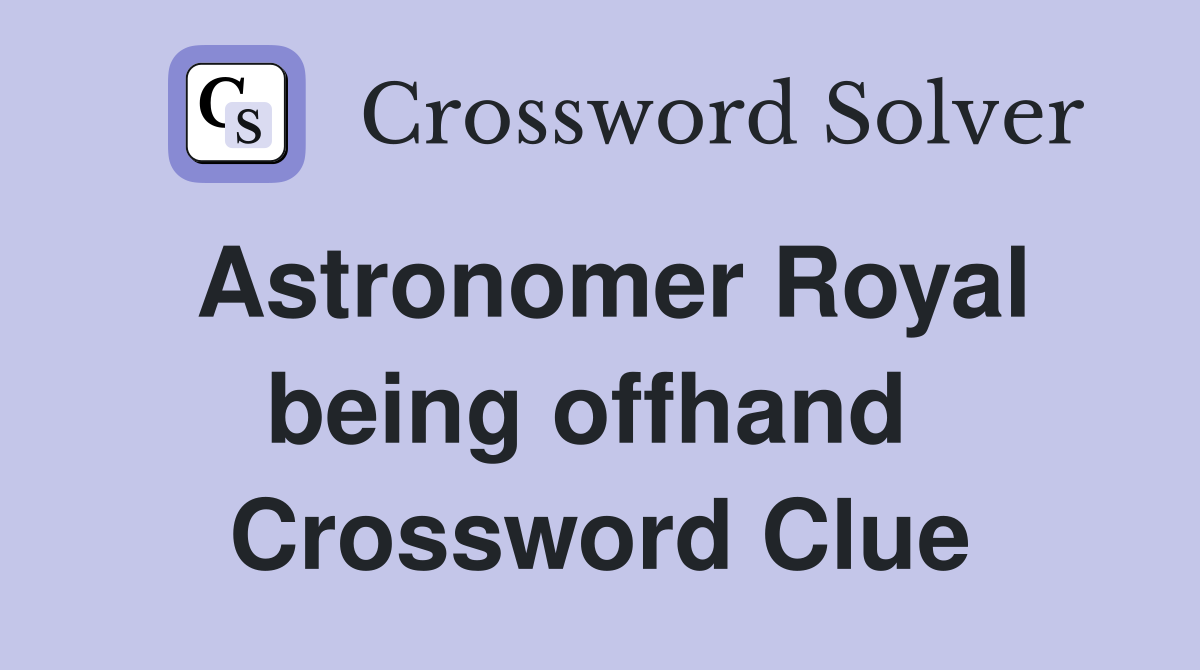 Astronomer Royal being offhand  Crossword Clue