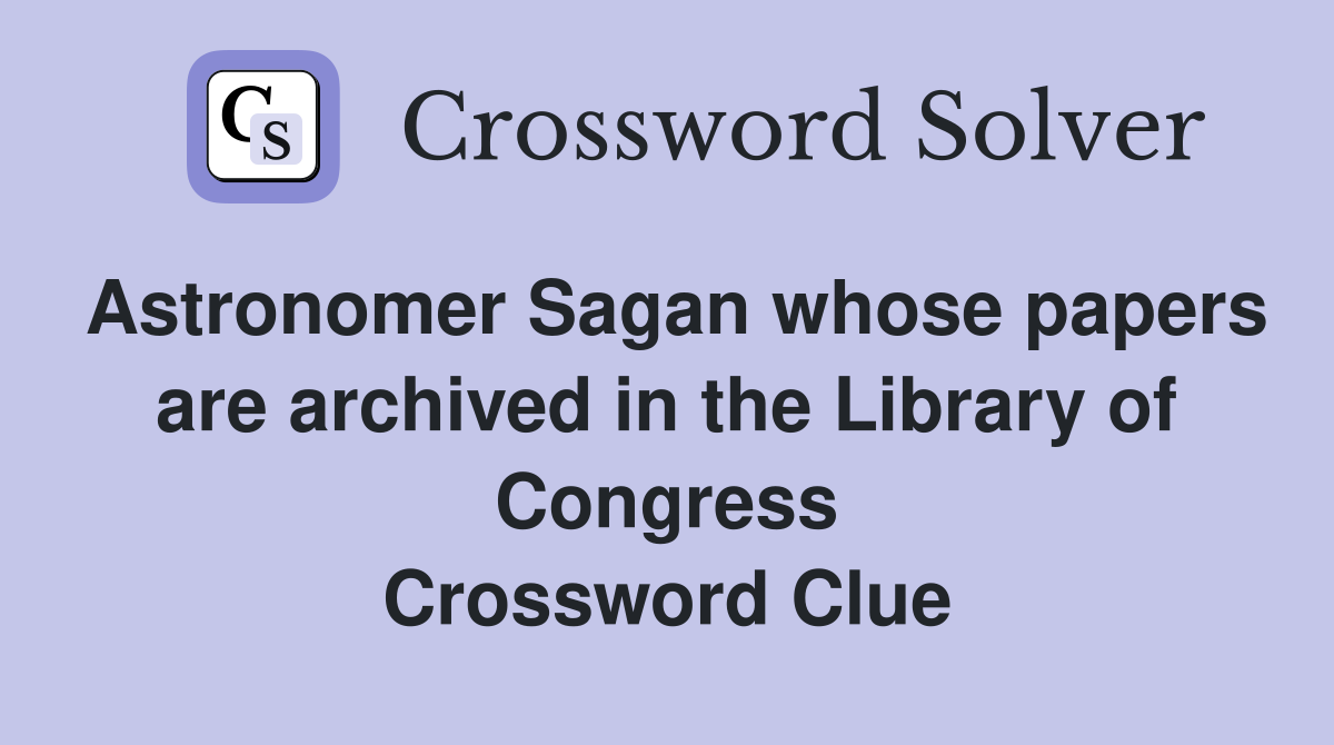 Astronomer Sagan whose papers are archived in the Library of Congress Crossword Clue