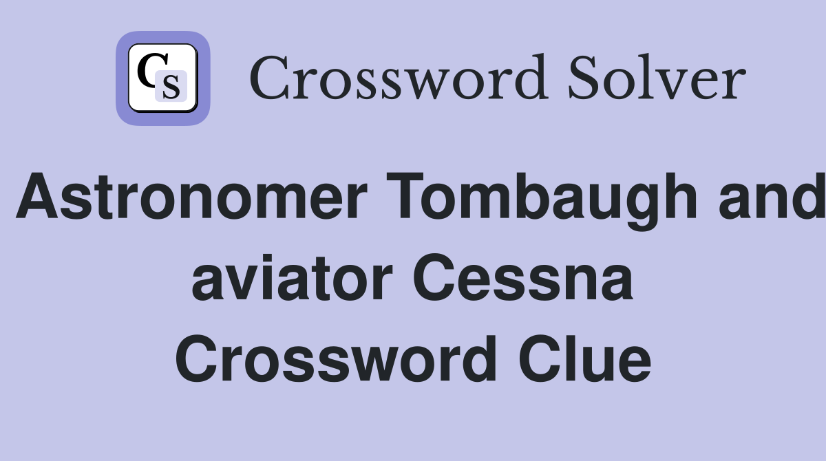 Astronomer Tombaugh and aviator Cessna Crossword Clue
