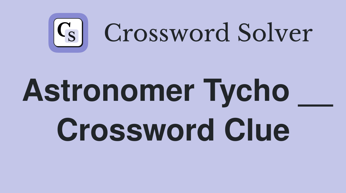 Astronomer Tycho __ Crossword Clue