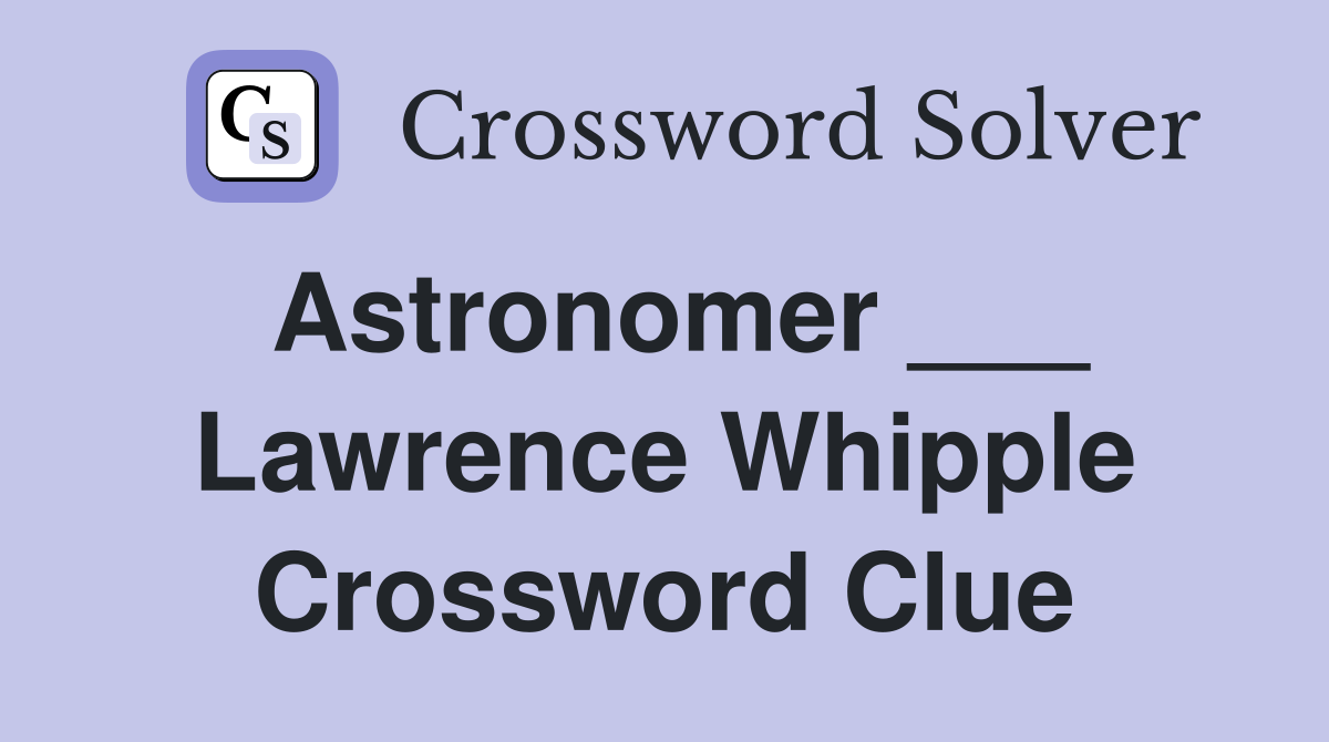 Astronomer ___ Lawrence Whipple Crossword Clue