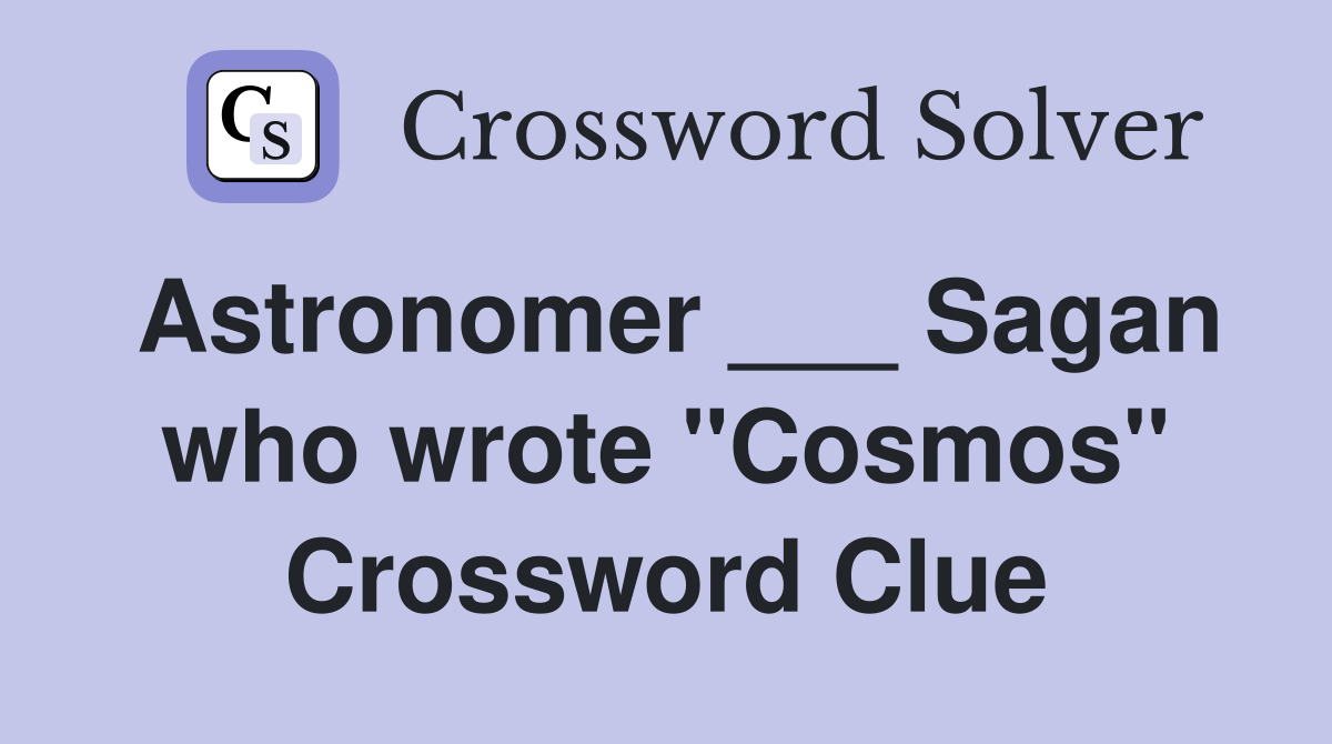 Astronomer ___ Sagan who wrote "Cosmos" Crossword Clue