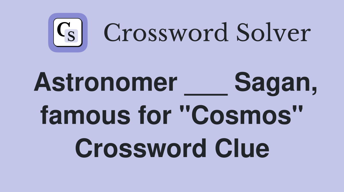 Astronomer ___ Sagan, famous for "Cosmos" Crossword Clue
