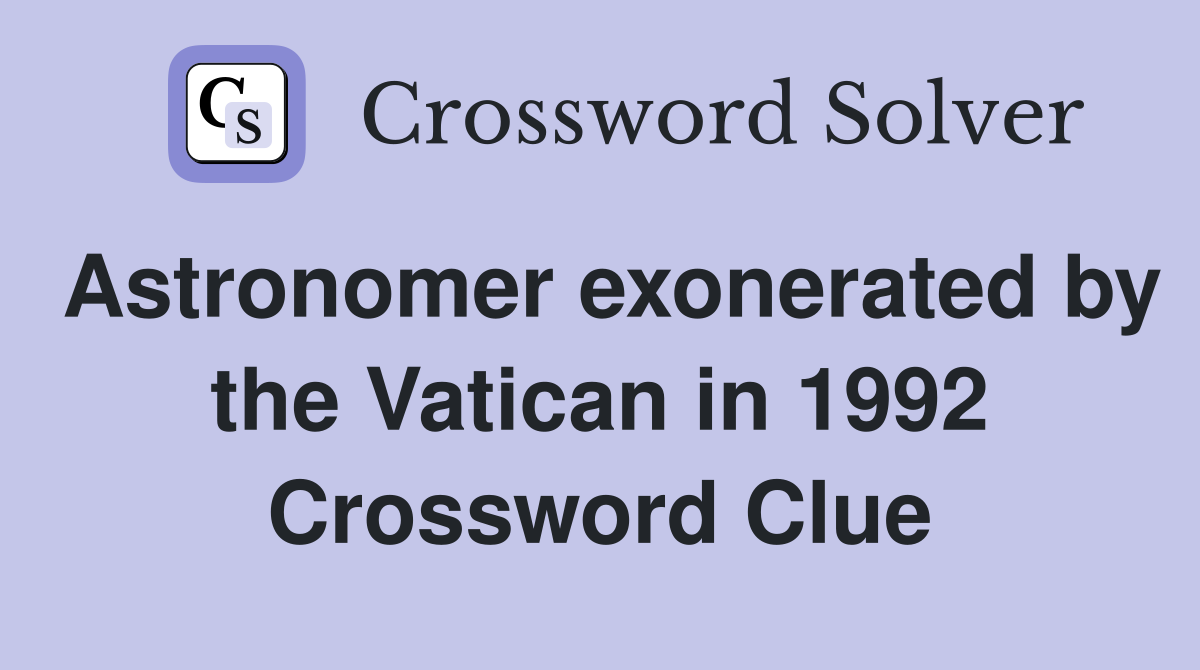 Astronomer exonerated by the Vatican in 1992 Crossword Clue