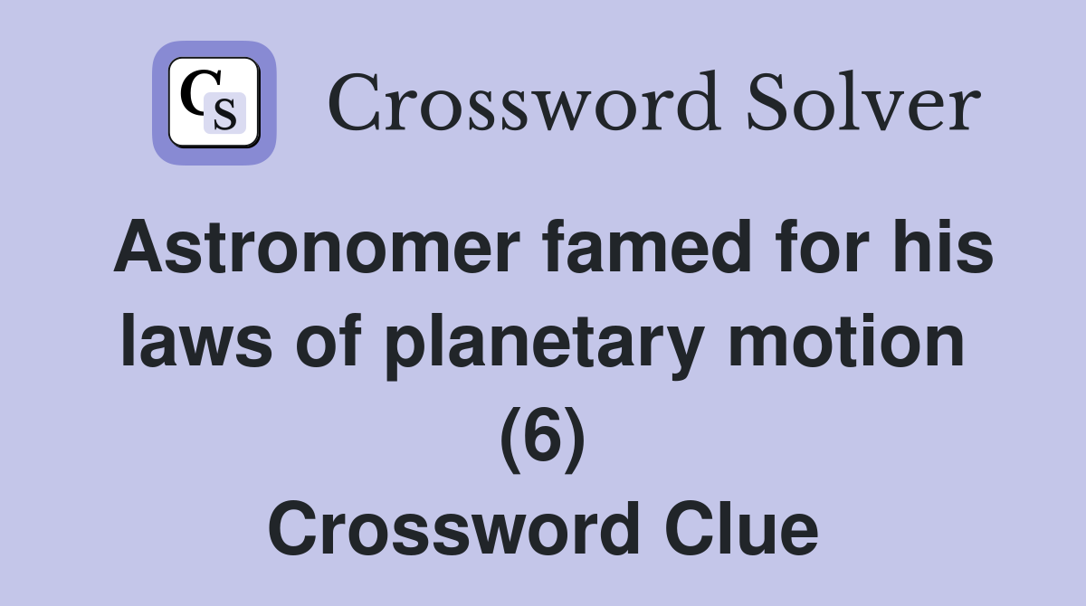 Astronomer famed for his laws of planetary motion (6) Crossword Clue