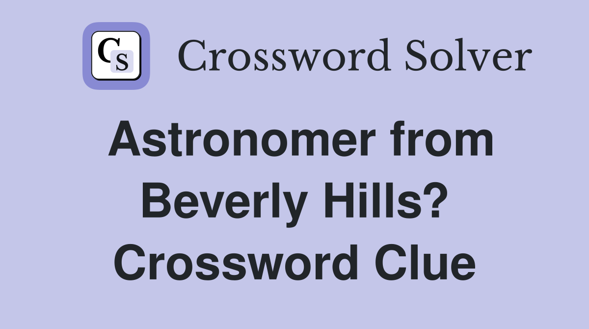 Astronomer from Beverly Hills? Crossword Clue