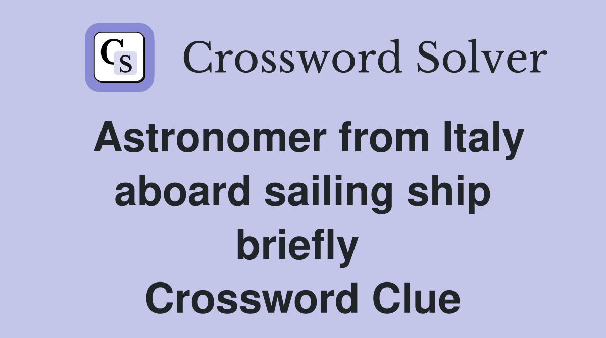 Astronomer from Italy aboard sailing ship briefly  Crossword Clue