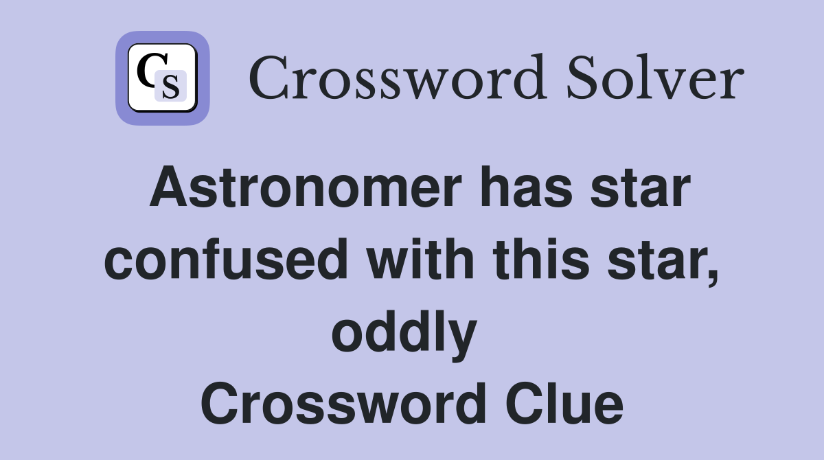 Astronomer has star confused with this star, oddly  Crossword Clue