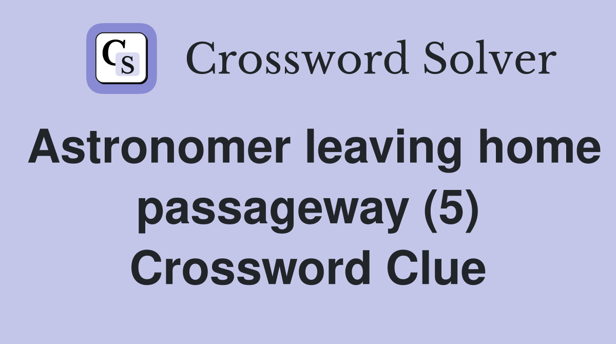 Astronomer leaving home passageway (5) Crossword Clue