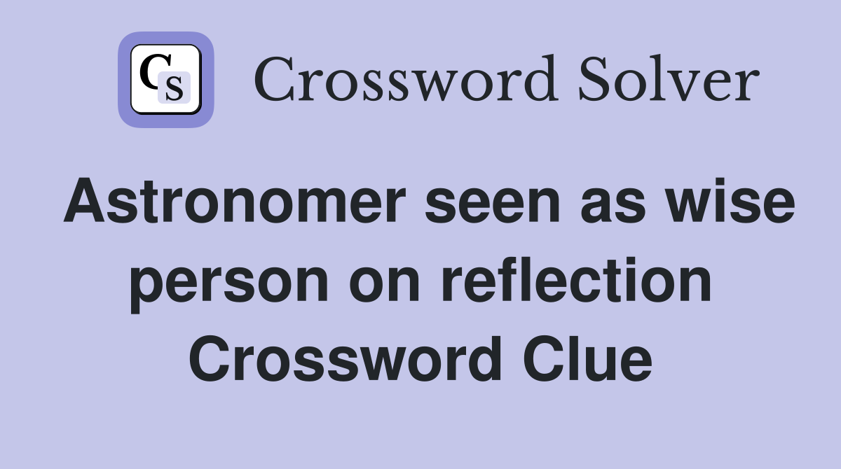 Astronomer seen as wise person on reflection Crossword Clue