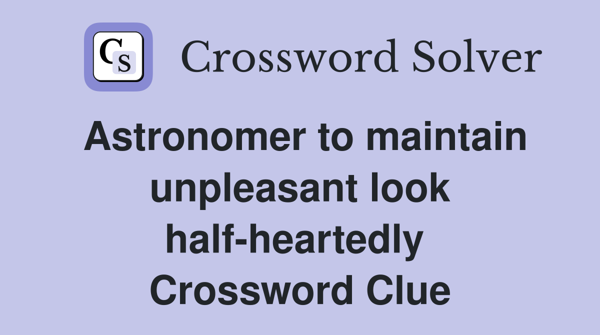 Astronomer to maintain unpleasant look half-heartedly  Crossword Clue