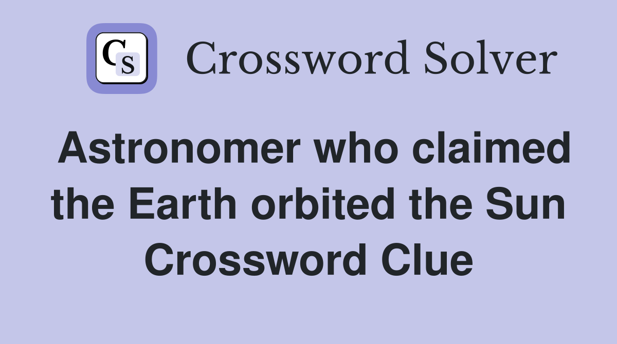 Astronomer who claimed the Earth orbited the Sun Crossword Clue