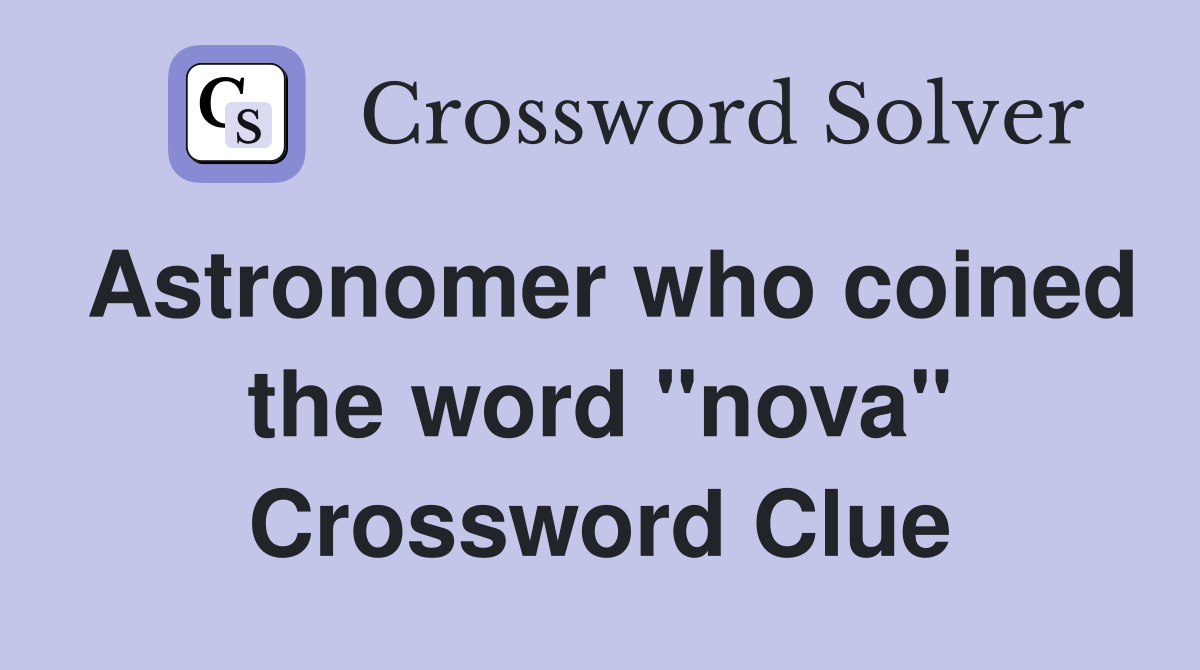 Astronomer who coined the word "nova" Crossword Clue