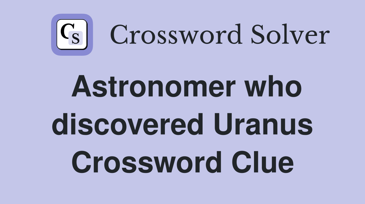 Astronomer who discovered Uranus Crossword Clue