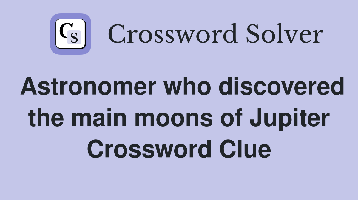 Astronomer who discovered the main moons of Jupiter Crossword Clue
