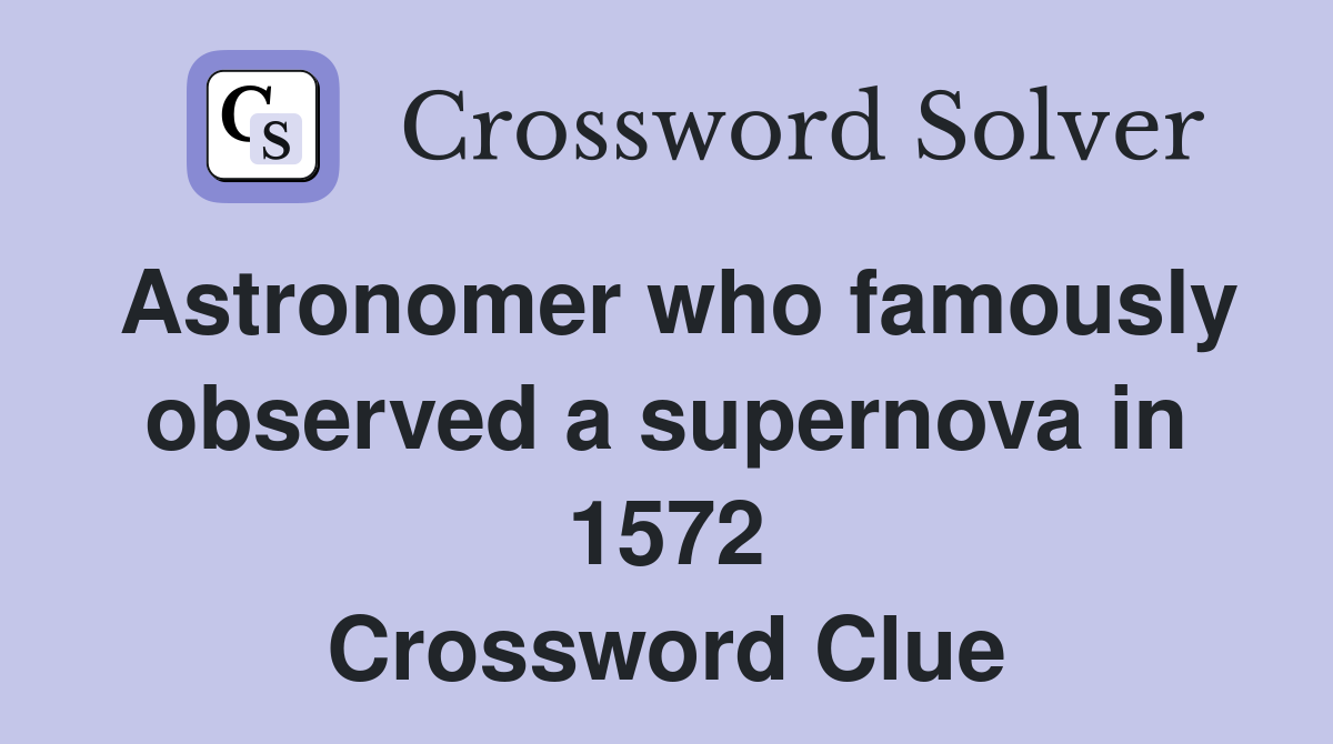 Astronomer who famously observed a supernova in 1572 Crossword Clue