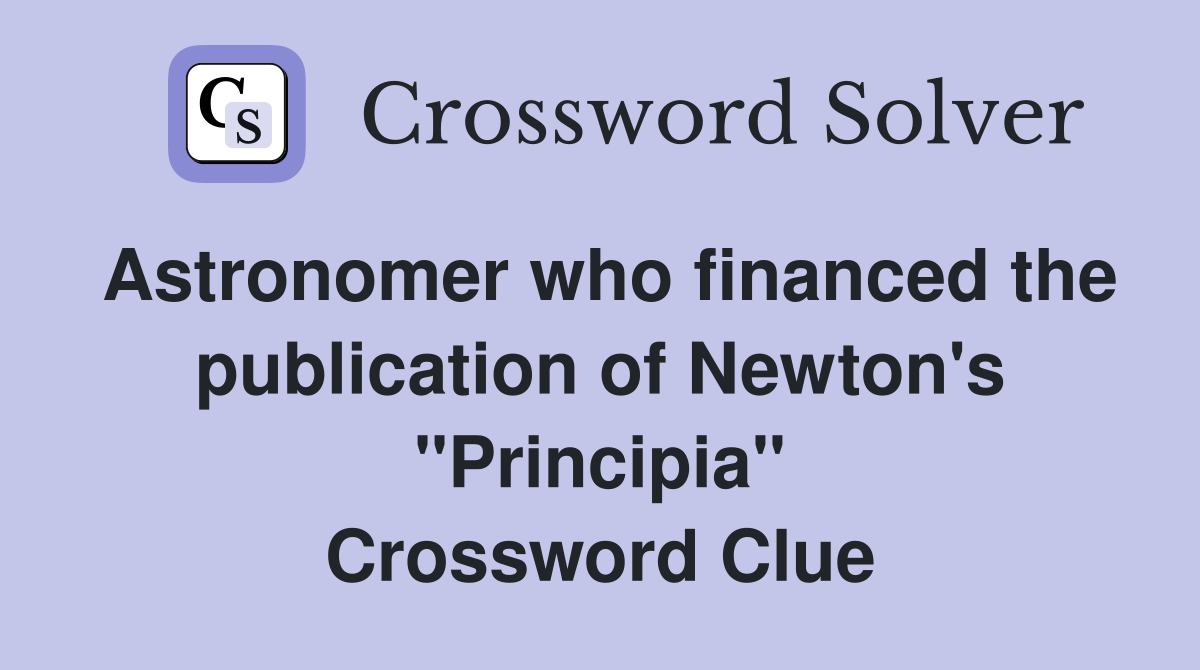 Astronomer who financed the publication of Newton's "Principia" Crossword Clue