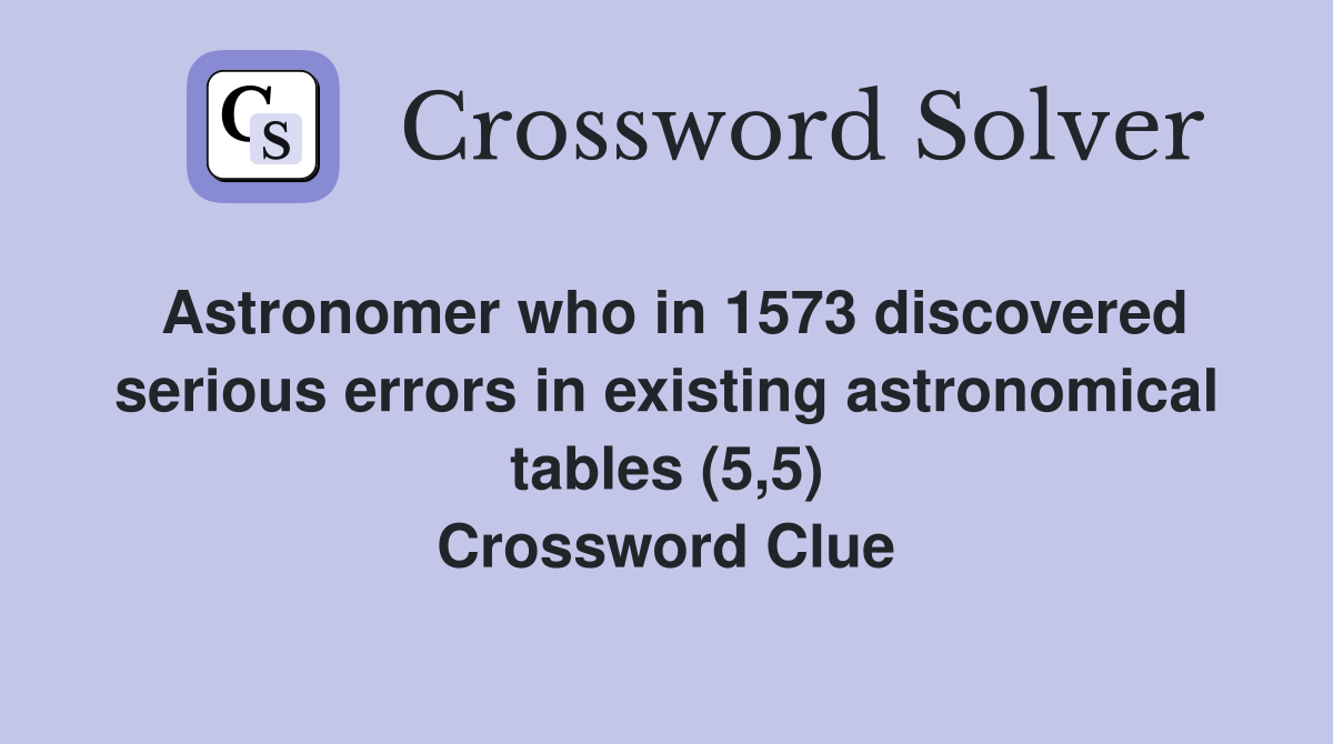 Astronomer who in 1573 discovered serious errors in existing astronomical tables (5,5) Crossword Clue