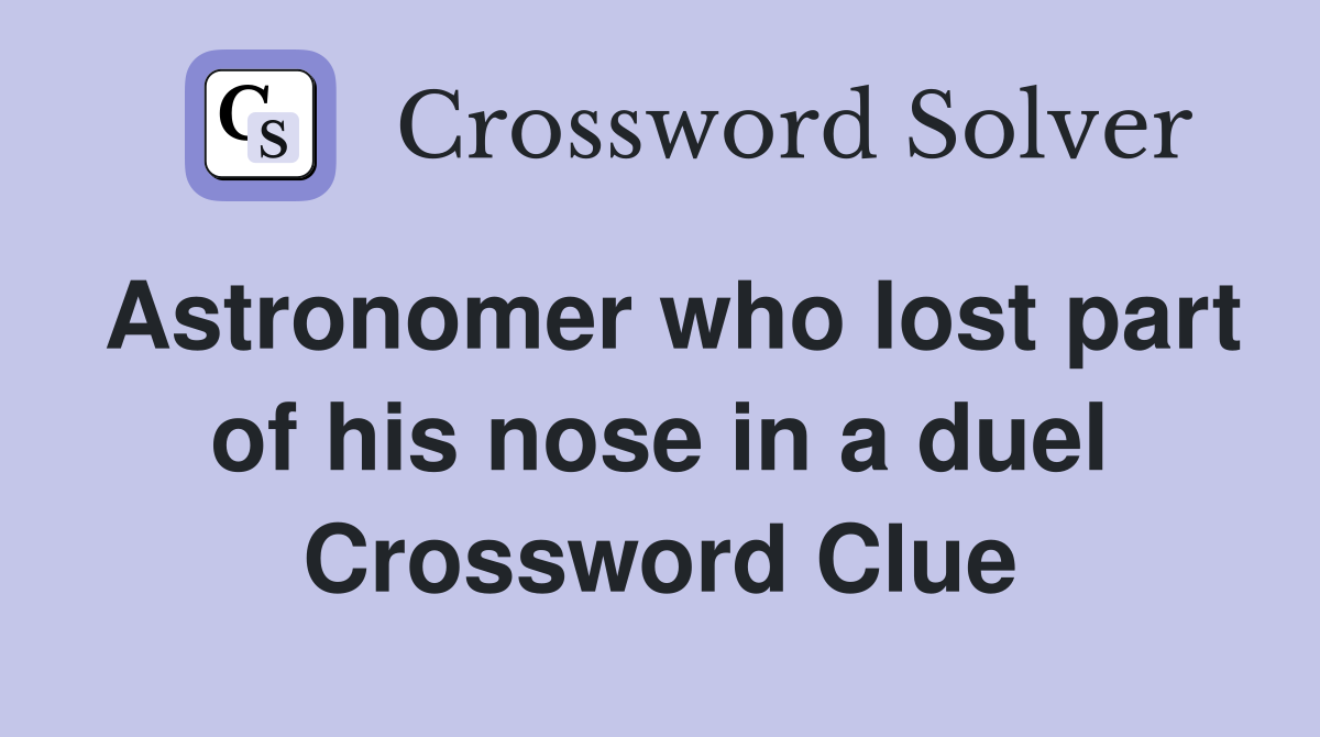 Astronomer who lost part of his nose in a duel Crossword Clue