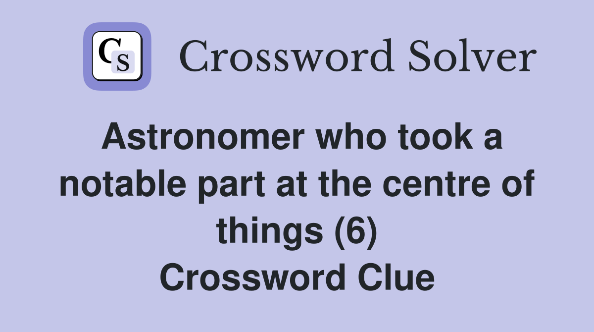 Astronomer who took a notable part at the centre of things (6) Crossword Clue