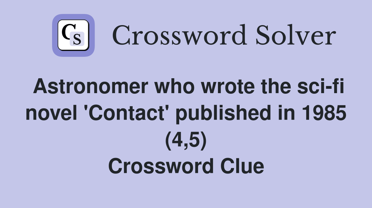 Astronomer who wrote the sci-fi novel 'Contact' published in 1985 (4,5) Crossword Clue
