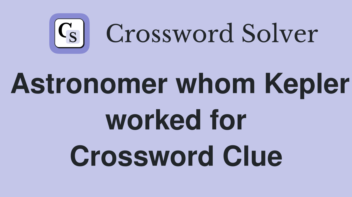 Astronomer whom Kepler worked for Crossword Clue