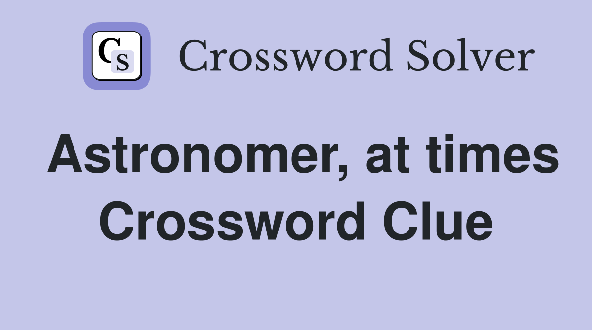 Astronomer, at times Crossword Clue
